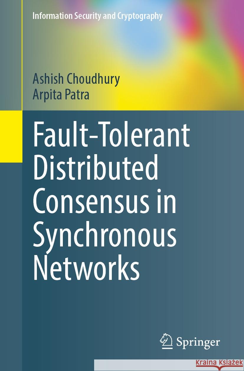 Fault-Tolerant Distributed Consensus in Synchronous Networks Ashish Choudhury Arpita Patra 9783031804595 Springer