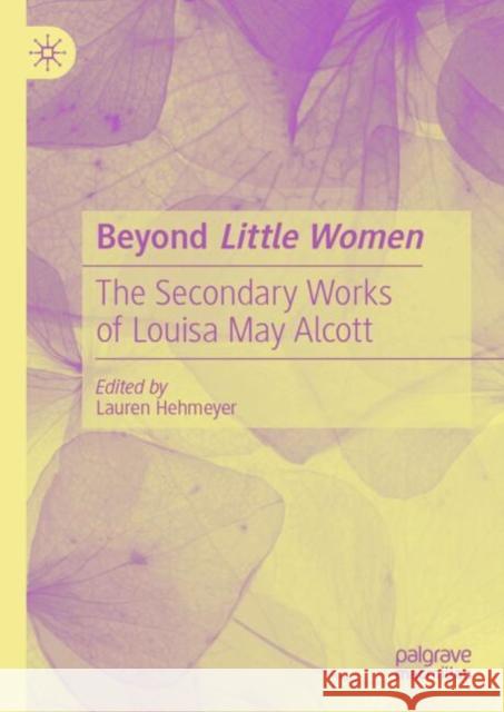 Beyond Little Women: The Secondary Works of Louisa May Alcott Lauren Hehmeyer 9783031805363 Palgrave MacMillan