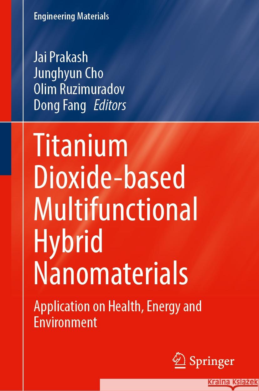 Titanium Dioxide-Based Multifunctional Hybrid Nanomaterials: Application on Health, Energy and Environment Jai Prakash Junghyun Cho Olim Ruzimuradov 9783031806247 Springer