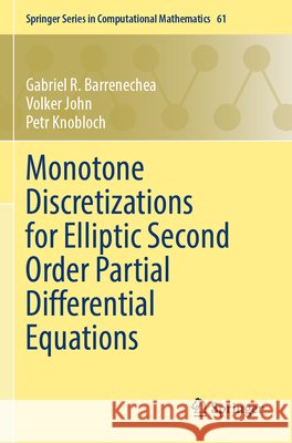 Monotone Discretizations for Elliptic Second Order Partial Differential Equations Barrenechea, Gabriel R., John, Volker, Knobloch, Petr 9783031806865
