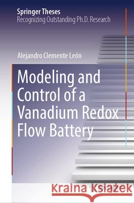 Modeling and Control of a Vanadium Redox Flow Battery Alejandro Clement 9783031807275 Springer