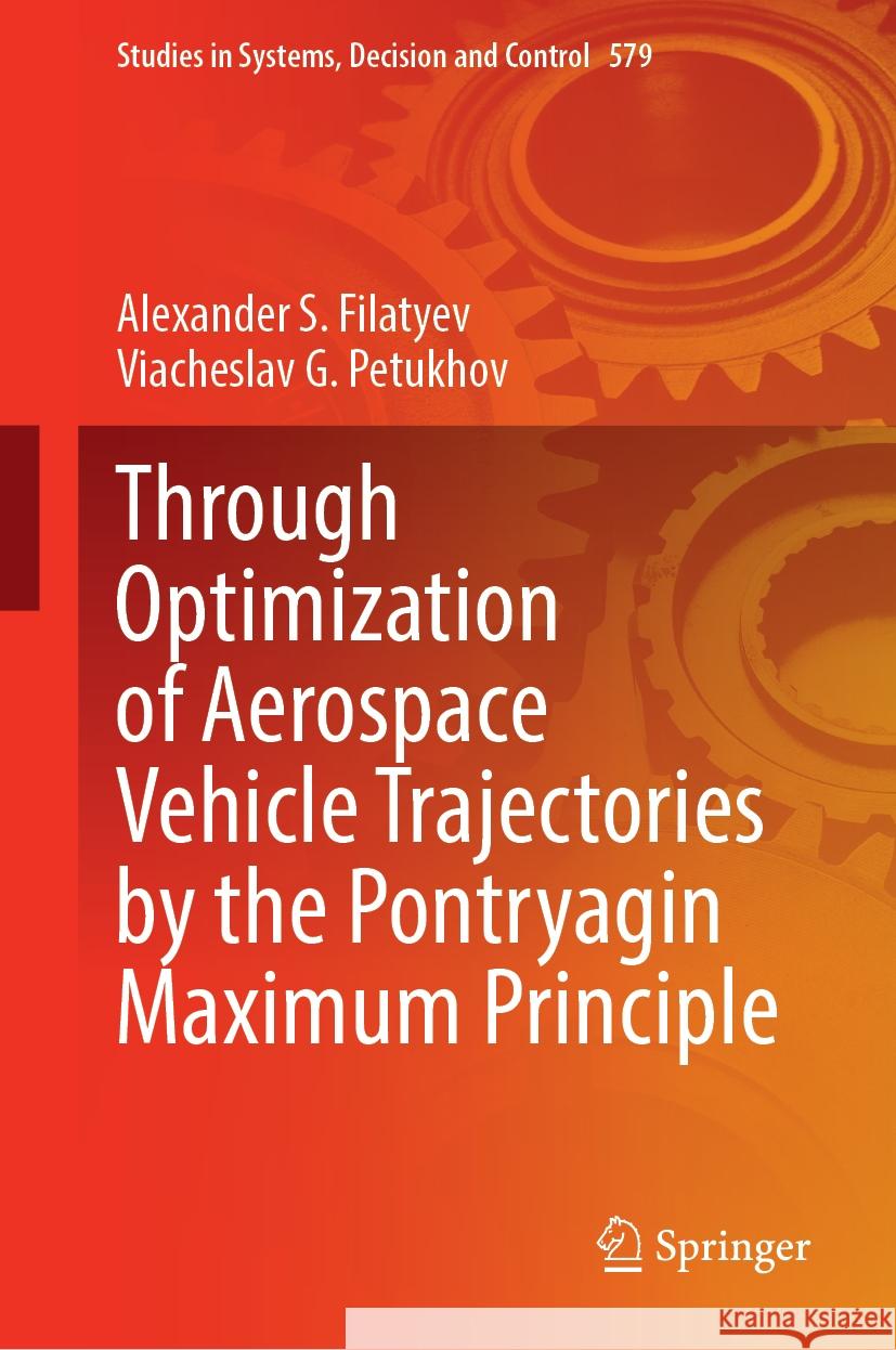 Through Optimization of Aerospace Vehicle Trajectories by the Pontryagin Maximum Principle Alexander S. Filatyev Vyacheslav G. Petukhov 9783031807558 Springer