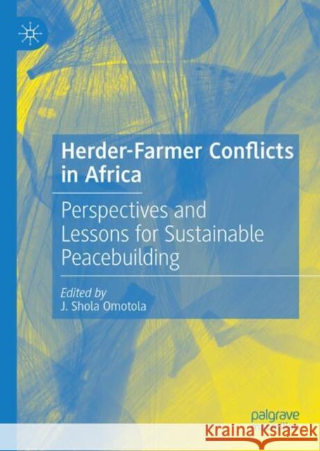 Herder-Farmer Conflicts in Africa: Perspectives and Lessons for Sustainable Peacebuilding J. Shola Omotola 9783031808203 Palgrave MacMillan