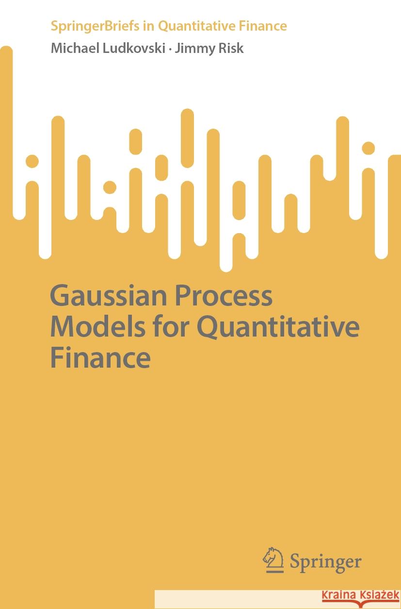 Gaussian Process Models for Quantitative Finance Michael Ludkovski Jimmy Risk 9783031808739 Springer