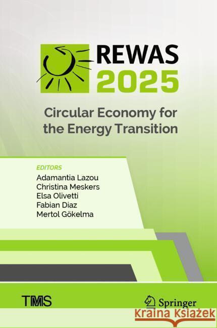 Rewas 2025: Circular Economy for the Energy Transition Adamantia Lazou Christina Meskers Elsa Olivetti 9783031808913 Springer