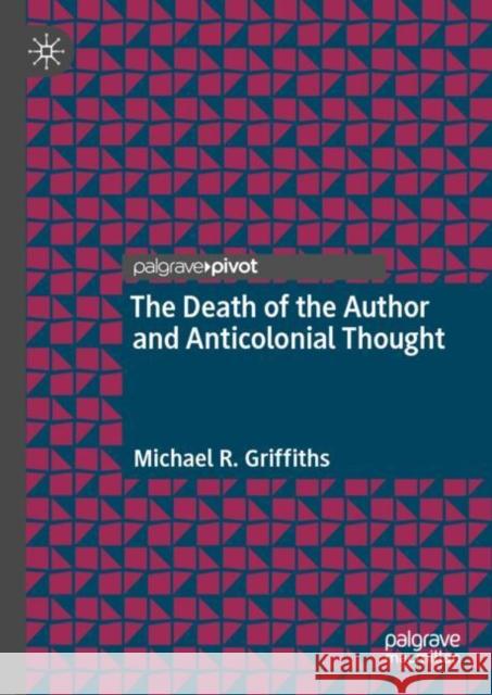 The Death of the Author and Anticolonial Thought Michael R. Griffiths 9783031809071 Palgrave MacMillan