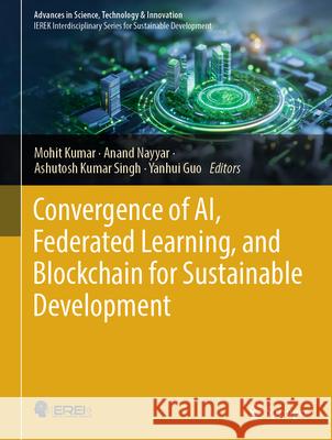 Convergence of Ai, Federated Learning, and Blockchain for Sustainable Development Mohit Kumar Anand Nayyar Ashutosh Kumar Singh 9783031809484 Springer