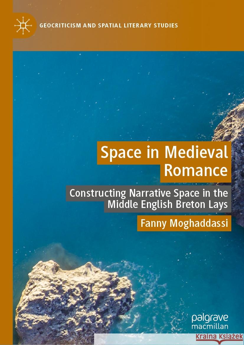 Space in Medieval Romance: Constructing Narrative Space in the Middle English Breton Lays Fanny Moghaddassi 9783031809521 Palgrave MacMillan
