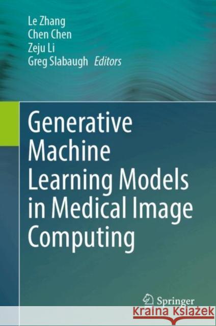 Generative Machine Learning Models in Medical Image Computing Le Zhang Chen Chen Zeju Li 9783031809644 Springer