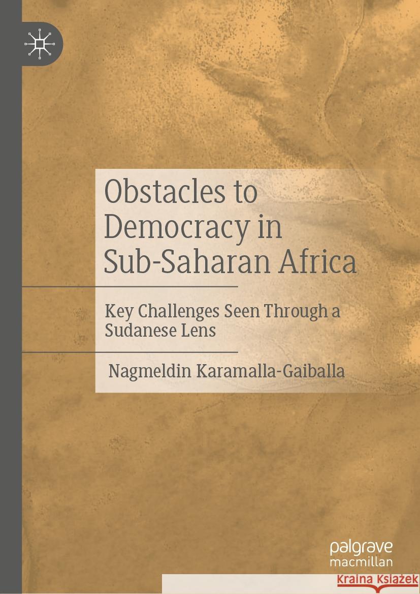 Obstacles to Democracy in Sub-Saharan Africa: Key Challenges Seen Through a Sudanese Lens Nagmeldin Karamalla-Gaiballa 9783031811739 Palgrave MacMillan