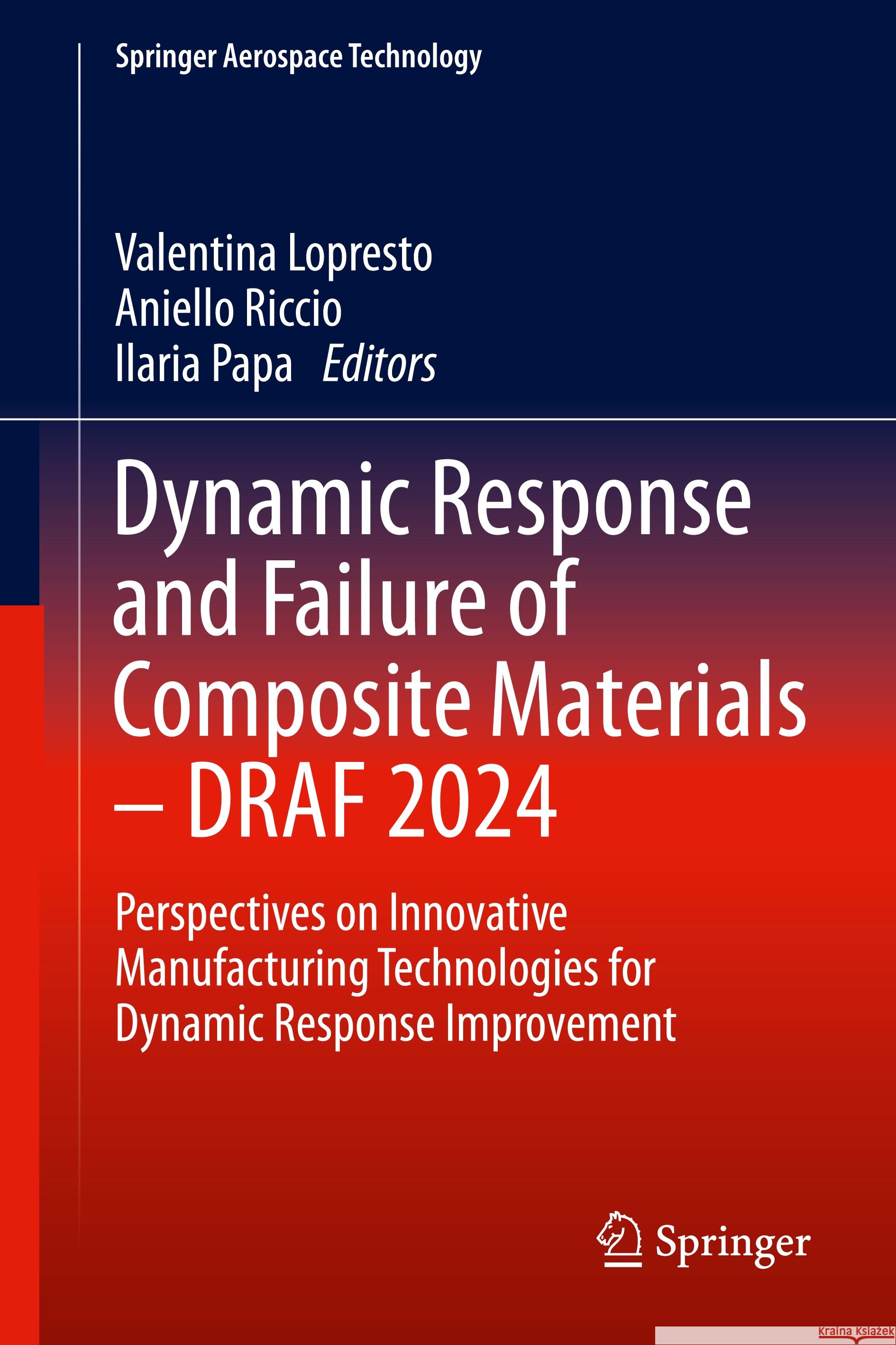 Dynamic Response and Failure of Composite Materials - Draf 2024: Perspectives on Innovative Manufacturing Technologies for Dynamic Response Improvemen Valentina Lopresto Aniello Riccio Ilaria Papa 9783031812835 Springer
