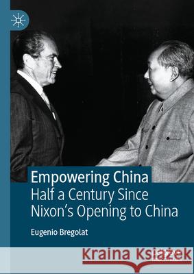 Empowering China: Half a Century Since Nixon's Opening to China Eugenio Bregolat 9783031813030 Palgrave MacMillan