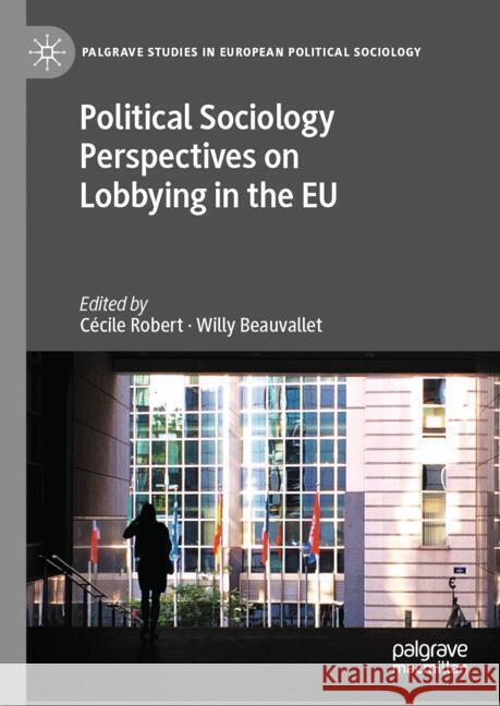 Political Sociology Perspectives on Lobbying in the EU C?cile Robert Willy Beauvallet 9783031813276 Palgrave MacMillan