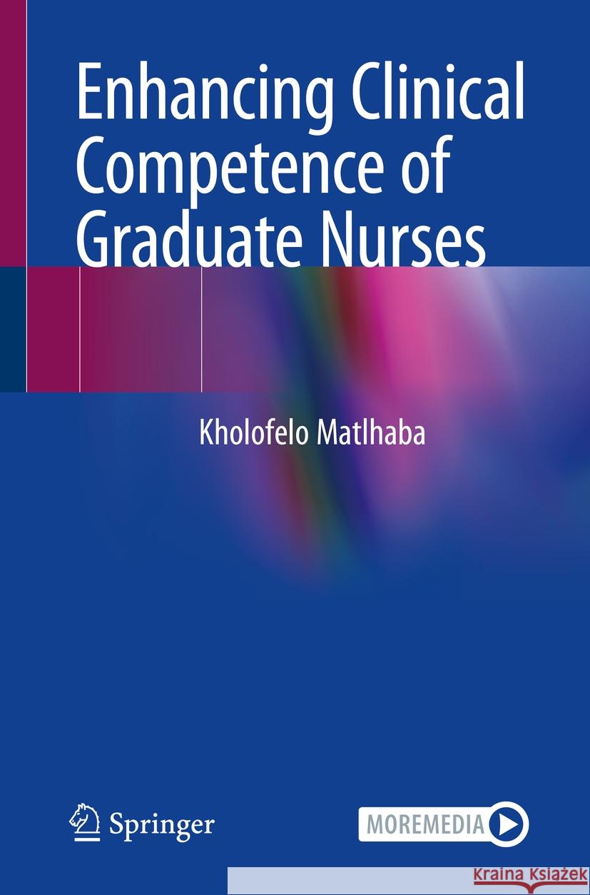 Enhancing Clinical Competence of Graduate Nurses Kholofelo Matlhaba 9783031814068 Springer Nature Switzerland