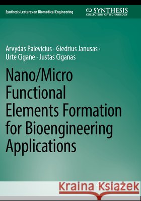 Nano/Micro Functional Elements Formation for Bioengineering Applications Palevicius, Arvydas, Janusas, Giedrius, Cigane, Urte 9783031815119 Springer Nature Switzerland