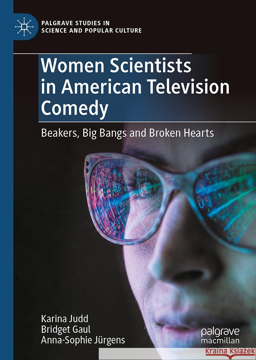 Women Scientists in American Television Comedy: Beakers, Big Bangs and Broken Hearts Karina Judd Bridget Gaul Anna-Sophie J?rgens 9783031815249 Palgrave MacMillan