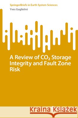 A Review of Co₂ Storage Integrity and Fault Zone Risk Yves Guglielmi 9783031815287 Springer