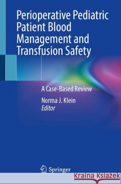 Perioperative Pediatric Patient Blood Management and Transfusion Safety: A Case-Based Review Norma J. Klein 9783031816659 Springer