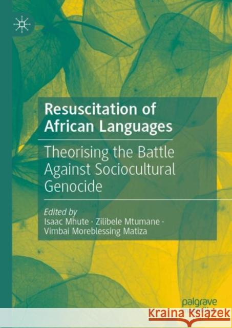 Resuscitation of African Languages: Theorising the Battle Against Sociocultural Genocide Isaac Mhute Zilibele Mtumane Vimbai M. Matiza 9783031817151 Palgrave MacMillan