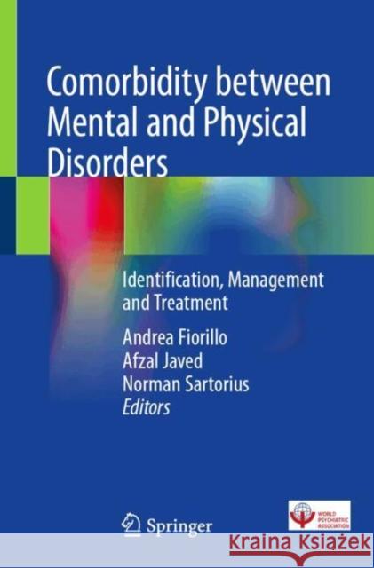 Comorbidity Between Mental and Physical Disorders: Identification, Management and Treatment Andrea Fiorillo Afzal Javed Norman Sartorius 9783031818011