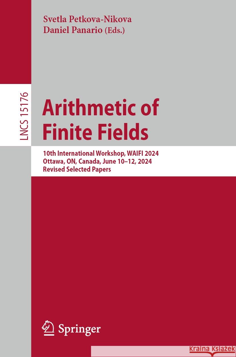 Arithmetic of Finite Fields: 10th International Workshop, Waifi 2024, Ottawa, On, Canada, June 10-12, 2024, Revised Selected Papers Svetla Petkova-Nikova Daniel Panario 9783031818233