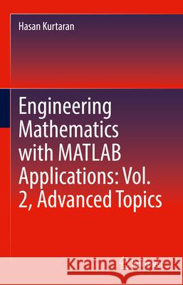 Engineering Mathematics with MATLAB Applications: Vol. 2, Advanced Topics Hasan Kurtaran 9783031818752 Springer