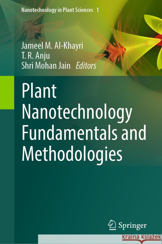 Plant Nanotechnology Fundamentals and Methodologies Jameel M. Al-Khayri Anju T Shri Mohan Jain 9783031818950 Springer