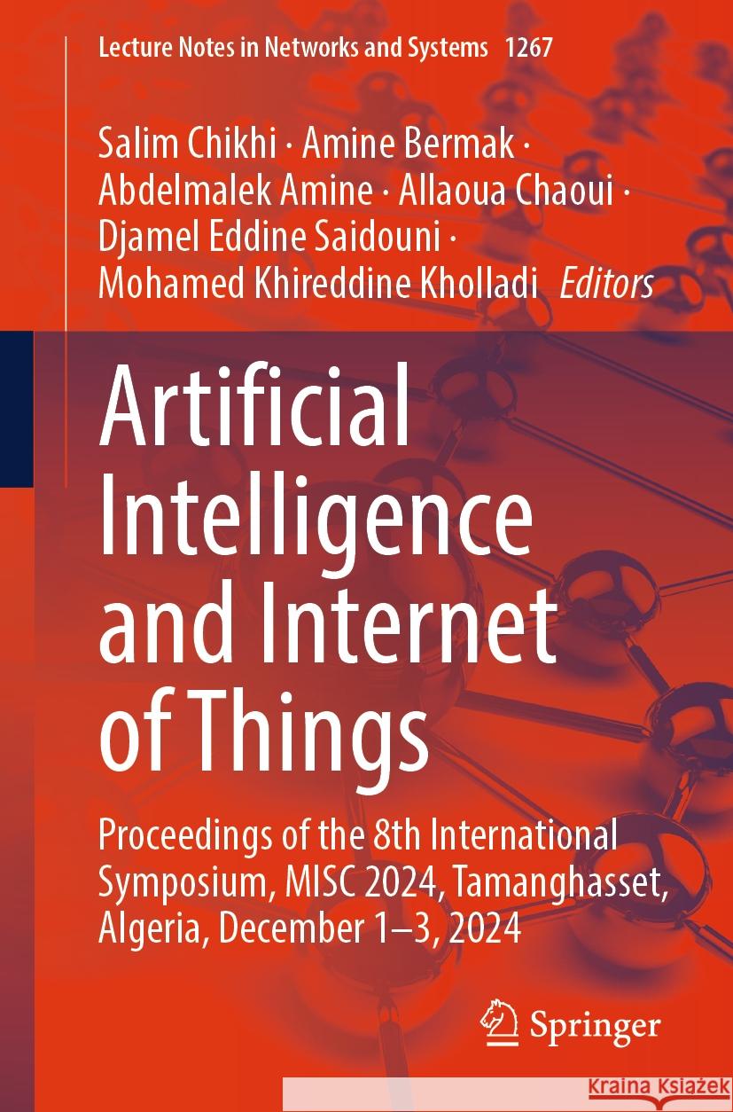 Artificial Intelligence and Internet of Things: Proceedings of the 8th International Symposium, MISC 2024, Tamanghasset, Algeria, December 1-3, 2024 Salim Chikhi, Amine Bermak, Abdelmalek Amine 9783031821110 Springer International Publishing AG