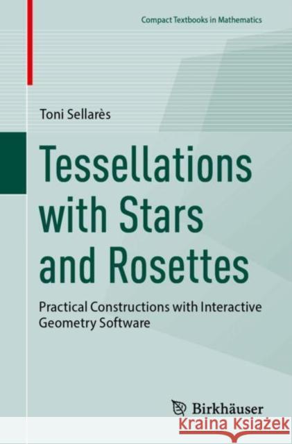 Tessellations with Stars and Rosettes: Practical Constructions with Interactive Geometry Software Toni Sellar?s 9783031821622 Birkhauser