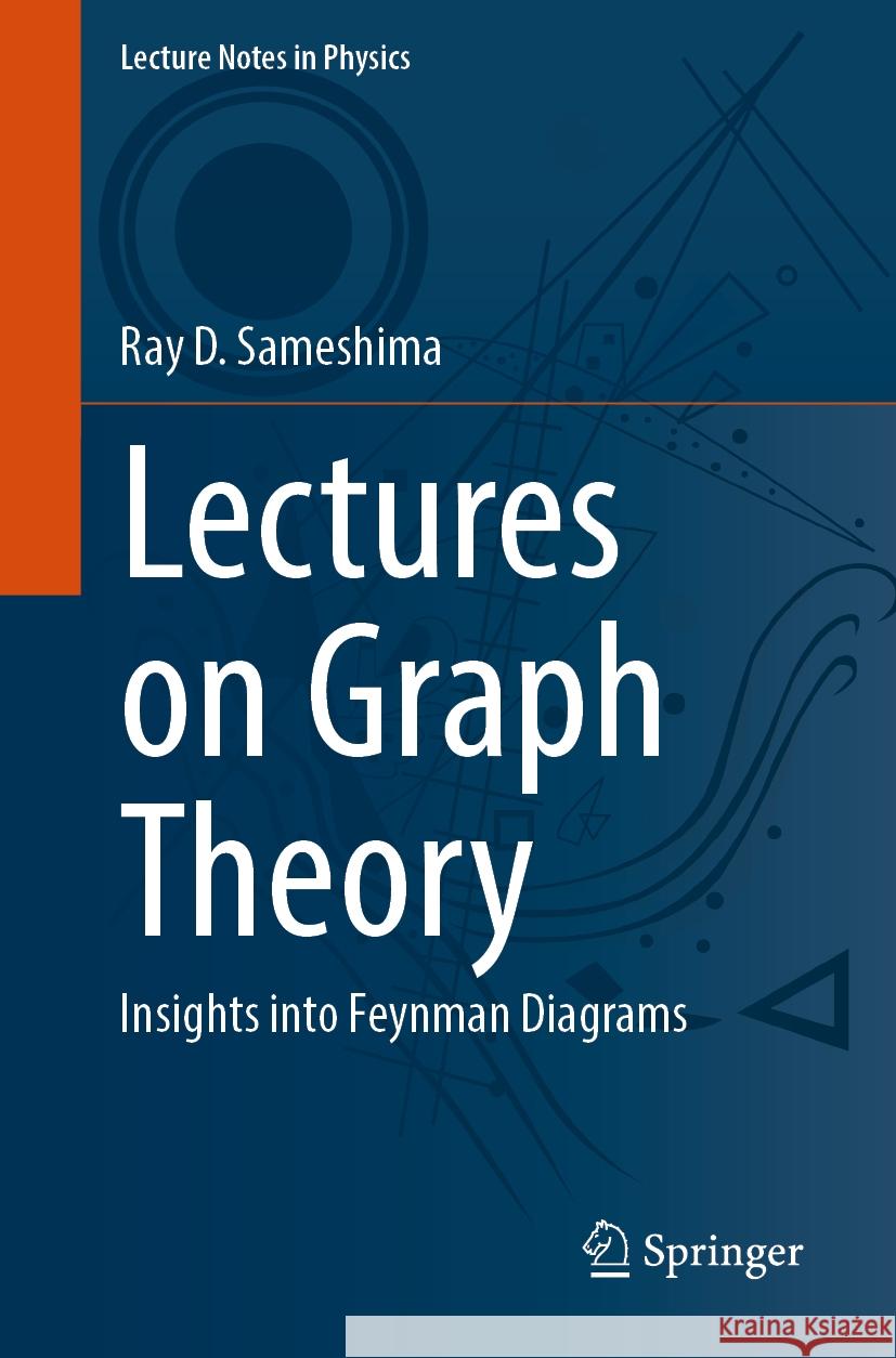 Lectures on Graph Theory: Insights Into Feynman Diagrams Ray D. Sameshima 9783031822179 Springer