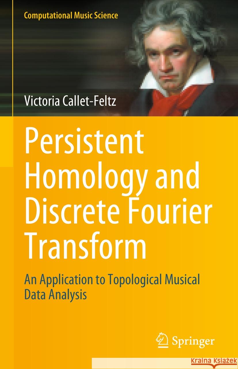 Persistent Homology and Discrete Fourier Transform: An Application to Topological Musical Data Analysis Victoria Callet-Feltz 9783031822353 Springer