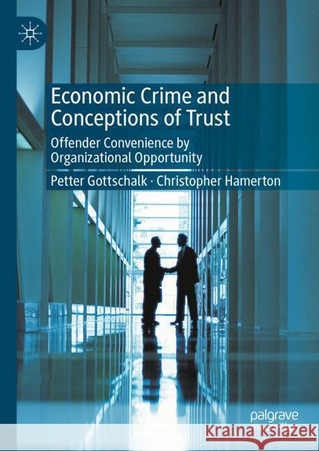 Economic Crime and Conceptions of Trust: Offender Convenience by Organizational Opportunity Christopher Hamerton Petter Gottschalk 9783031823145 Palgrave MacMillan