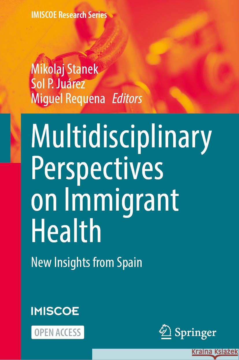 Multidisciplinary Perspectives on Immigrant Health: New Insights from Spain Mikolaj Stanek Sol P. Ju?rez Miguel Requena 9783031823510 Springer