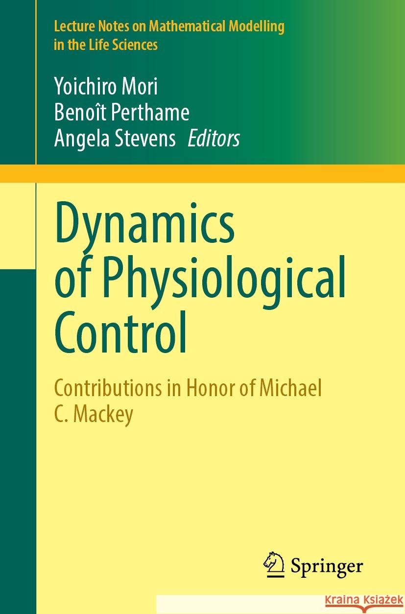 Dynamics of Physiological Control: Contributions in Honor of Michael C. Mackey Yoichiro Mori Beno?t Perthame Angela Stevens 9783031823954 Springer