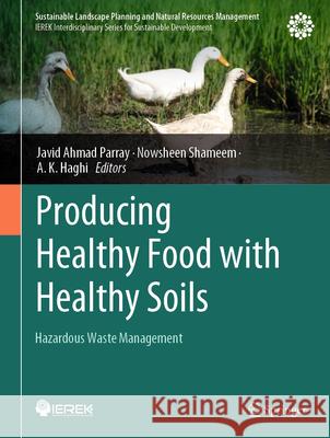 Producing Healthy Food with Healthy Soils: Hazardous Waste Management Javid A. Parray Nowsheen Shameem A. K. Haghi 9783031825354 Springer