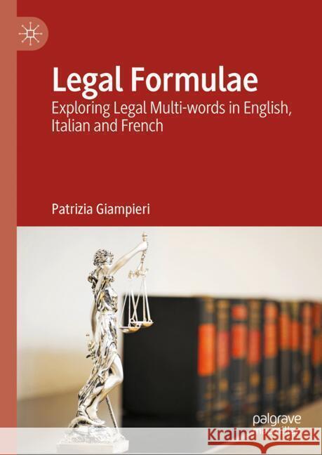 Legal Formulae: Exploring Legal Multi-Words in English, Italian and French Patrizia Giampieri 9783031825477