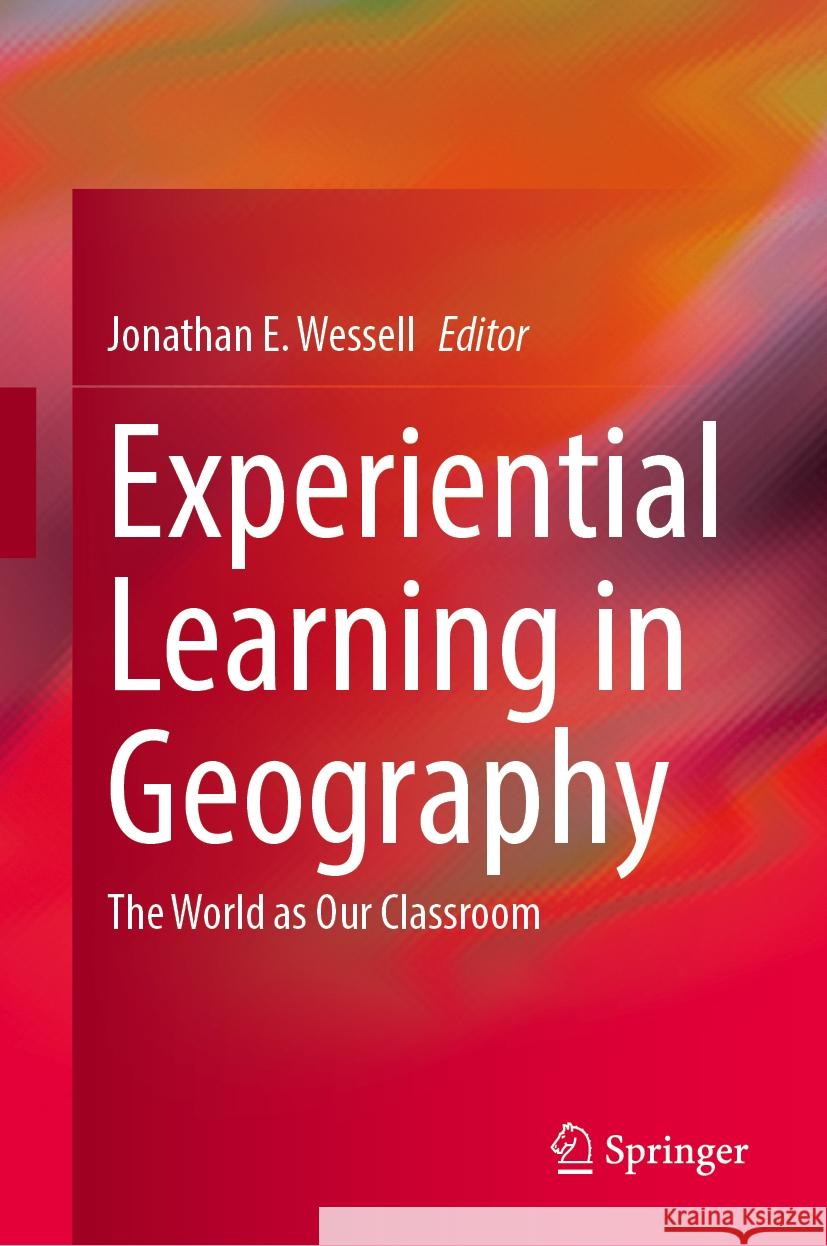Experiential Learning in Geography: The World as Our Classroom Jonathan E. Wessell 9783031825743 Springer