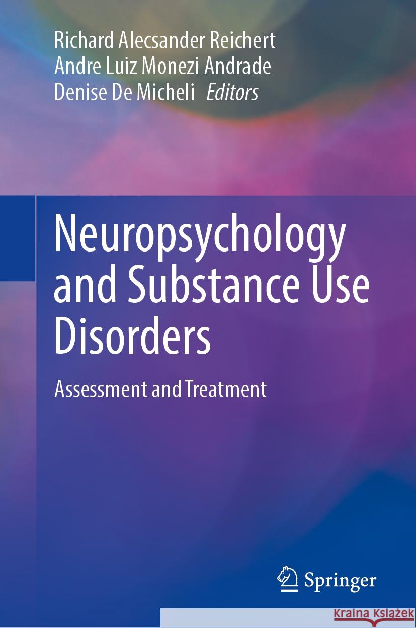 Neuropsychology and Substance Use Disorders: Assessment and Treatment Richard Alecsander Reichert Andre Luiz Monezi Andrade Denise D 9783031826139