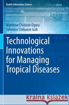 Technological Innovations for Managing Tropical Diseases Ogwu, Matthew Chidozie, Izah, Sylvester Chibueze 9783031826245