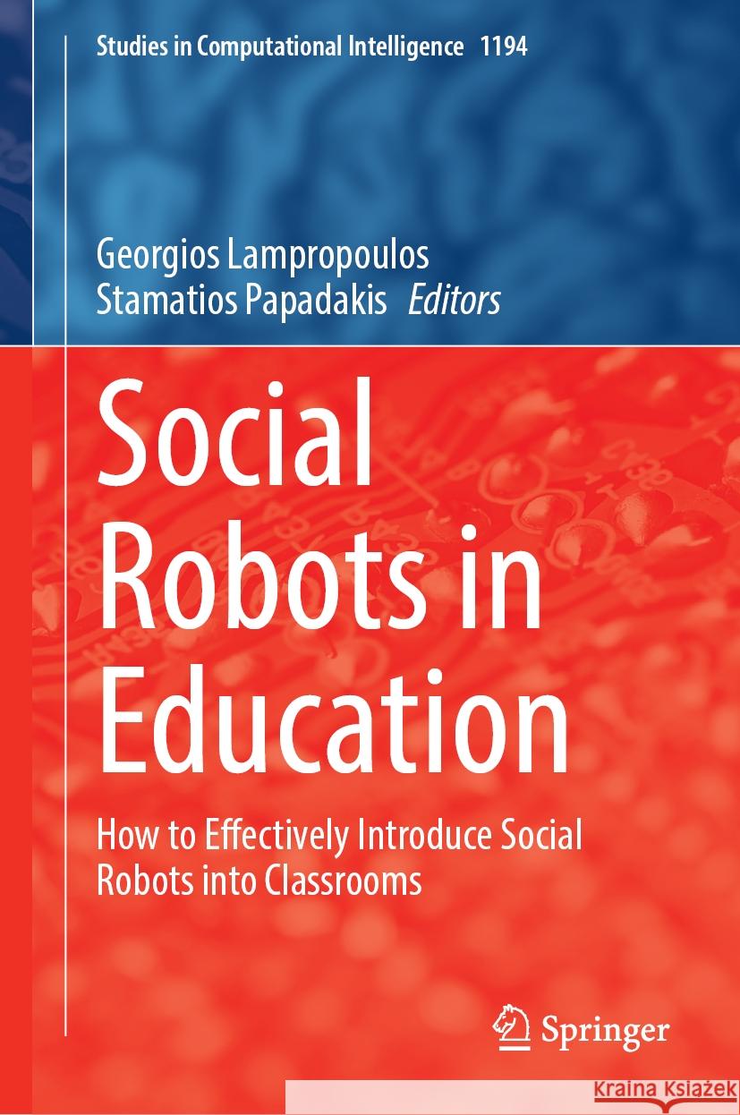 Social Robots in Education: How to Effectively Introduce Social Robots Into Classrooms Georgios Lampropoulos Stamatios Papadakis 9783031829147 Springer