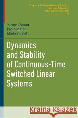 Dynamics and Stability of Continuous-Time Switched Linear Systems Chitour, Yacine, Mason, Paolo, Sigalotti, Mario 9783031829840