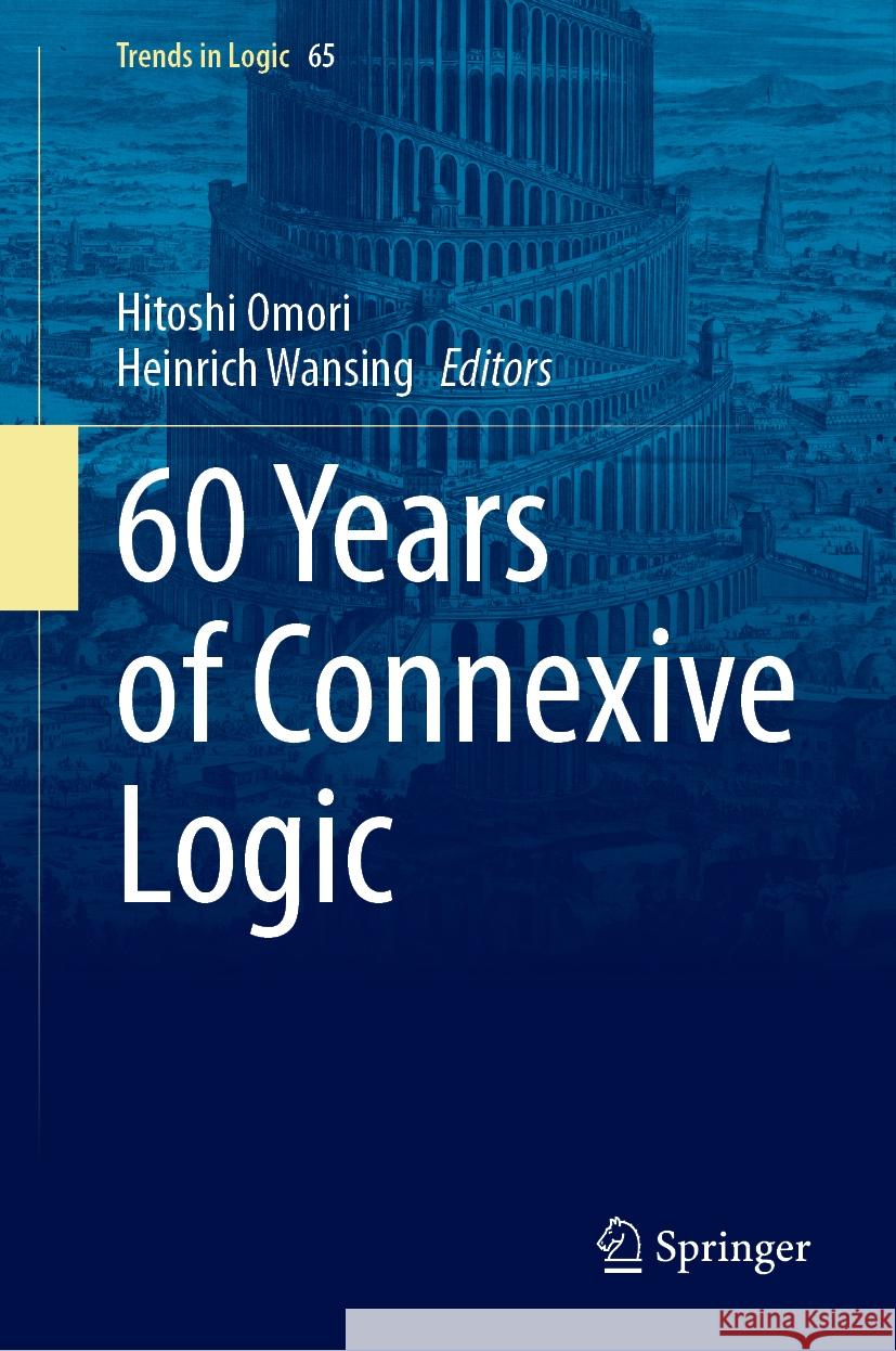 60 Years of Connexive Logic Hitoshi Omori Heinrich Wansing 9783031829932