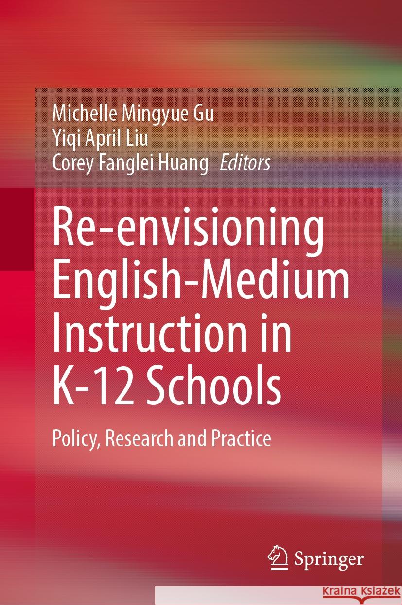 Re-envisioning English-Medium Instruction in K-12 Schools: Policy, Research and Practice Michelle Mingyue Gu, Yiqi April Liu, Corey Fanglei Huang 9783031830013