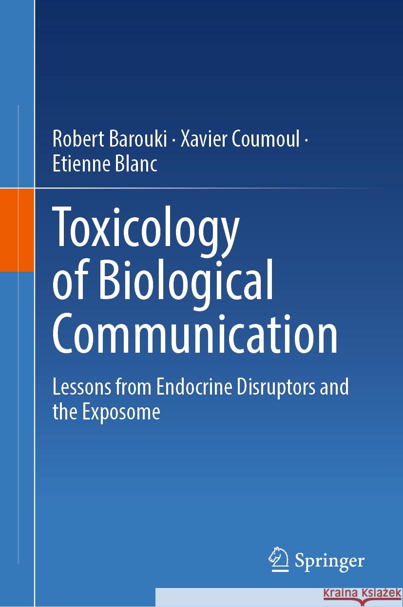 Toxicology of Biological Communication: Lessons from Endocrine Disruptors and the Exposome Etienne Blanc, Xavier Coumoul, Robert Barouki 9783031830181