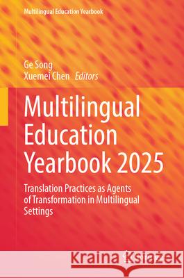Multilingual Education Yearbook 2025: Translation Practices as Agents of Transformation in Multilingual Settings Ge Song, Xuemei Chen 9783031830440