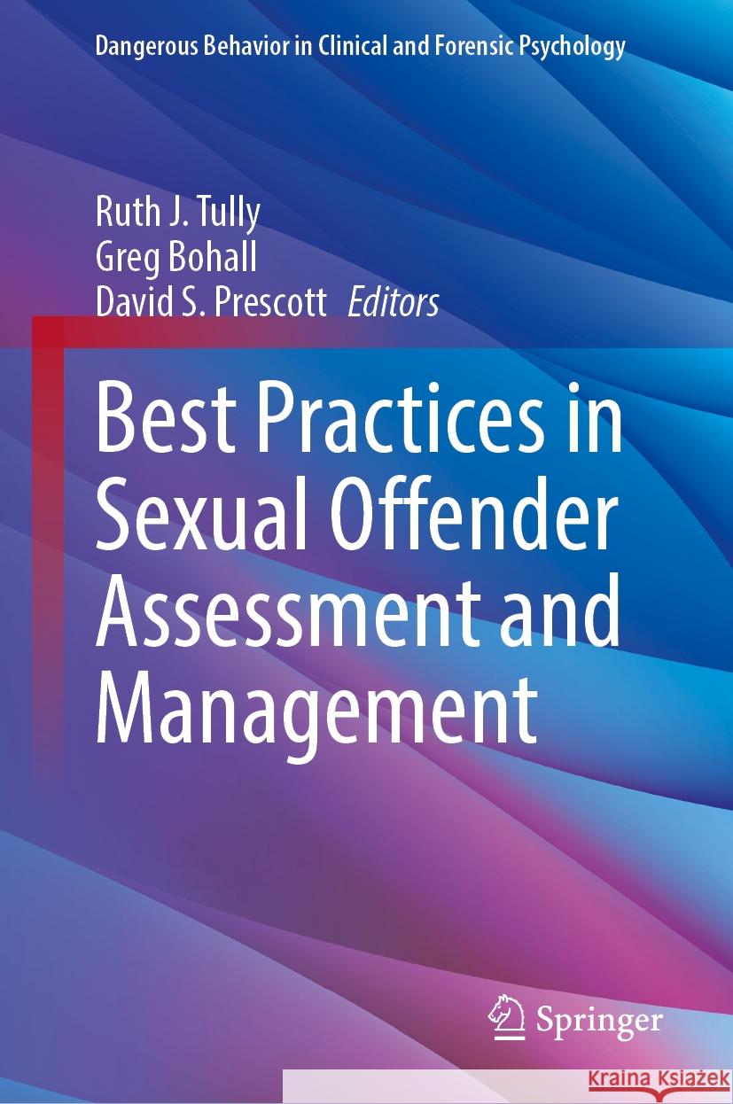 Best Practices in Sexual Offender Assessment and Management Ruth J. Tully Greg Bohall David S. Prescott 9783031831348 Springer
