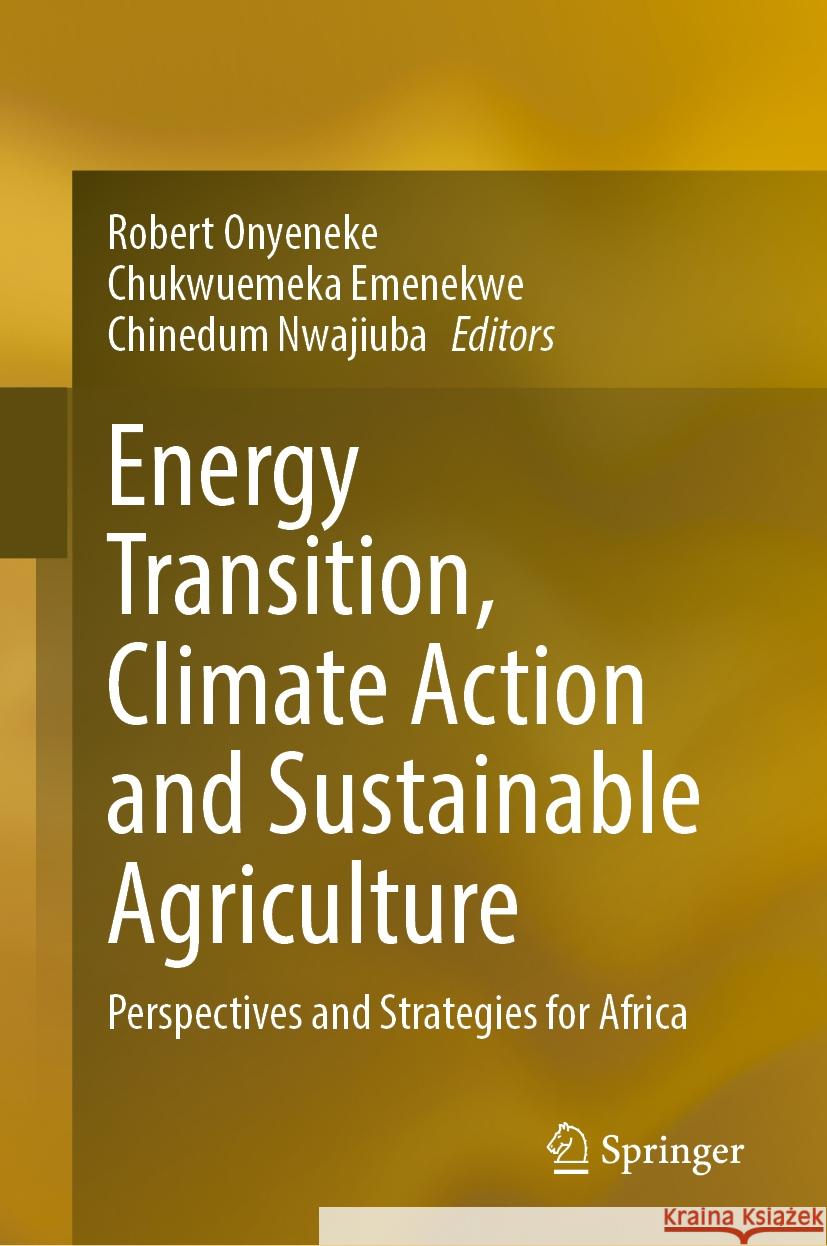 Energy Transition, Climate Action and Sustainable Agriculture: Perspectives and Strategies for Africa Robert Onyeneke, Chukwuemeka Emenekwe, Chinedum Nwajiuba 9783031831645 Springer International Publishing AG