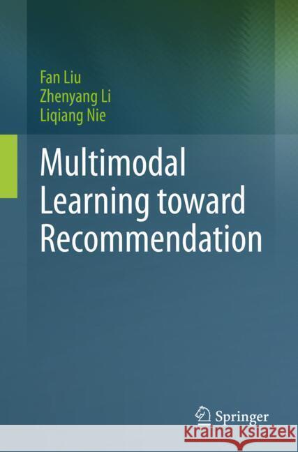 Multimodal Learning toward Recommendation Liu, Fan, Li, Zhenyang, Nie, Liqiang 9783031831874 Springer