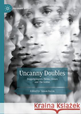 Uncanny Doubles: DOPPELGÄNGERS, TWINS, CLONES  AND  THE GOTHIC Simon Bacon 9783031832307 Springer International Publishing AG