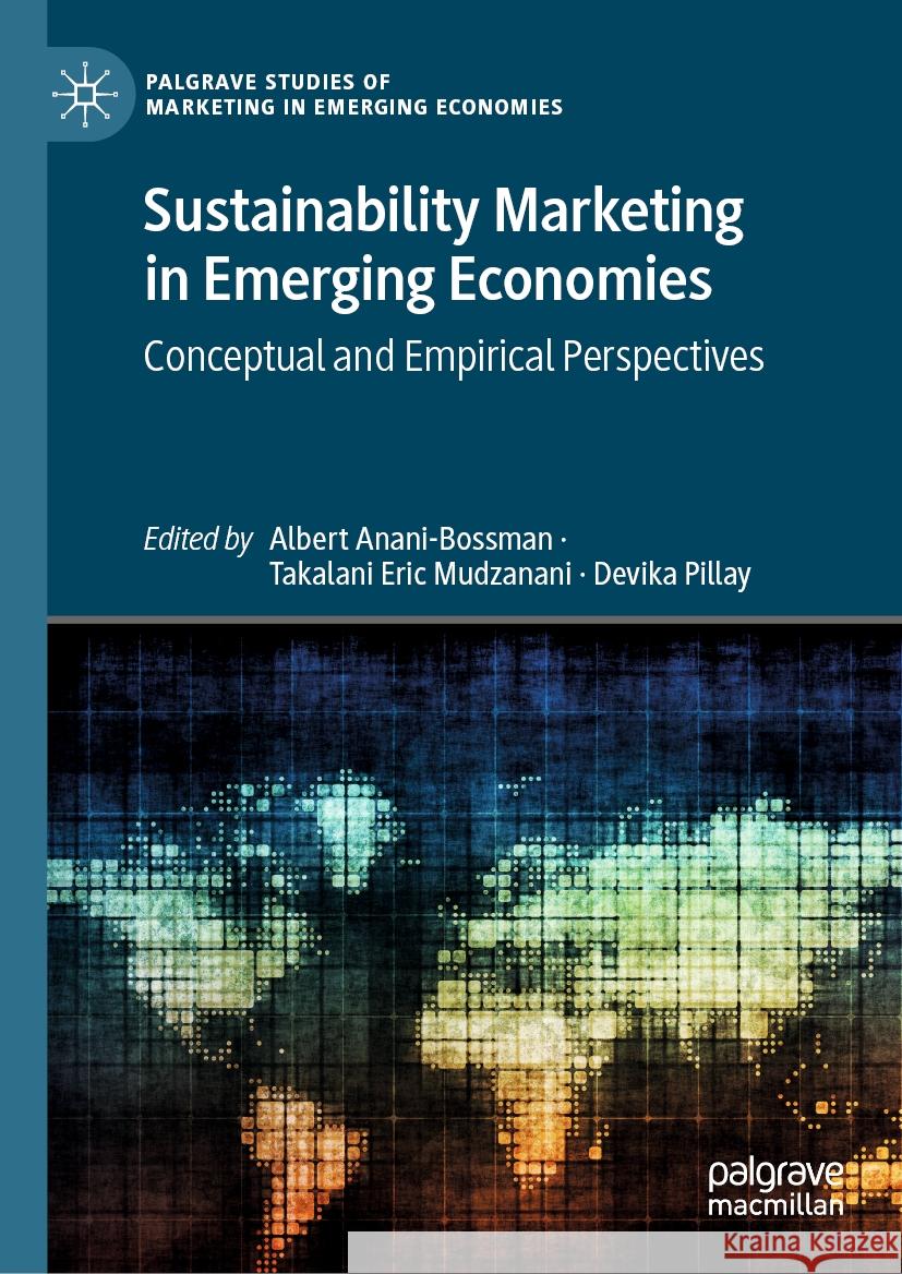 Sustainability Marketing in Emerging Economies: Conceptual and Empirical Perspectives Albert Anani-Bossman, Takalani Eric Mudzanani, Devika Pillay 9783031834639 Springer International Publishing AG